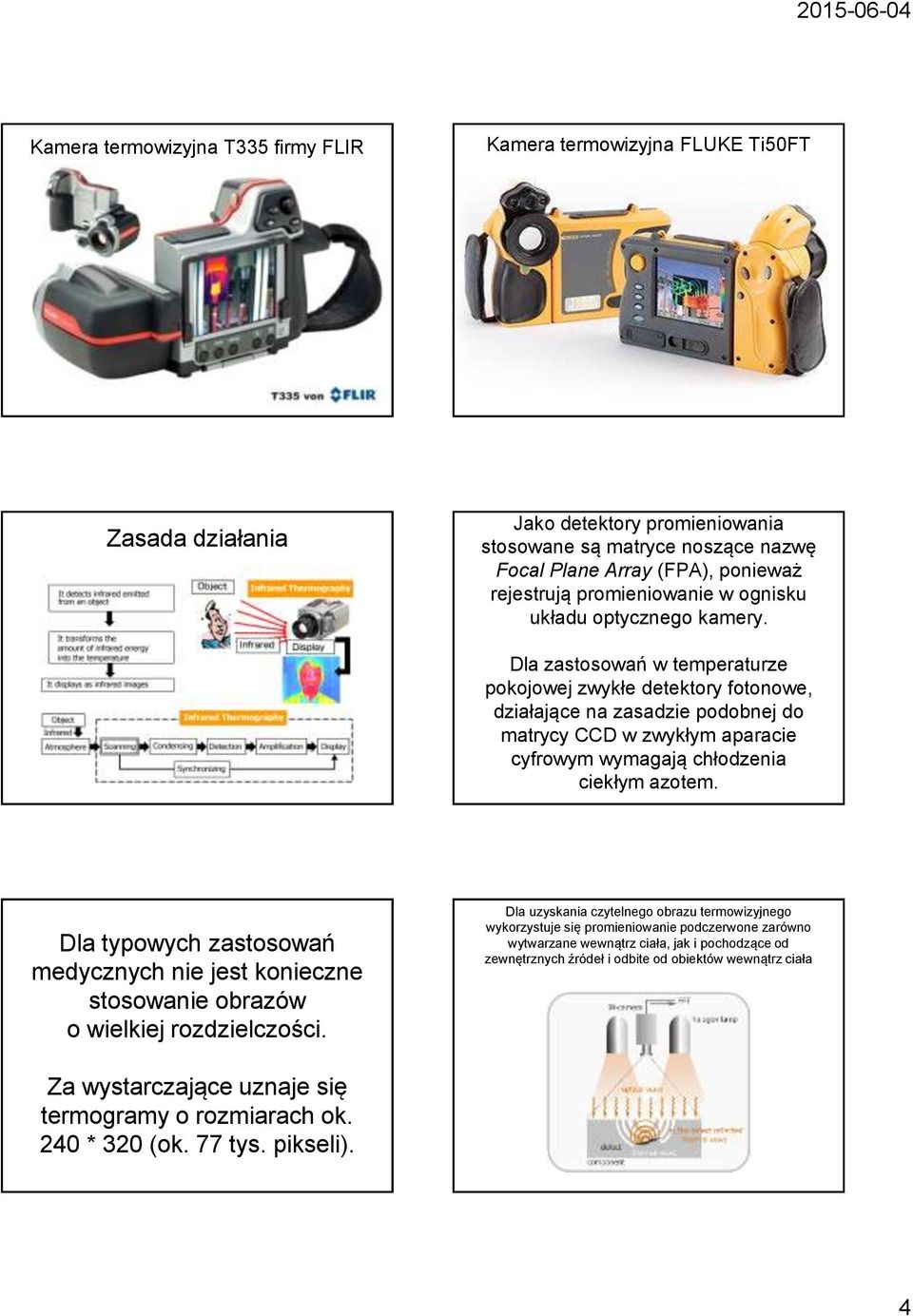 Dla zastosowań w temperaturze pokojowej zwykłe detektory fotonowe, działające na zasadzie podobnej do matrycy CCD w zwykłym aparacie cyfrowym wymagają chłodzenia ciekłym azotem.