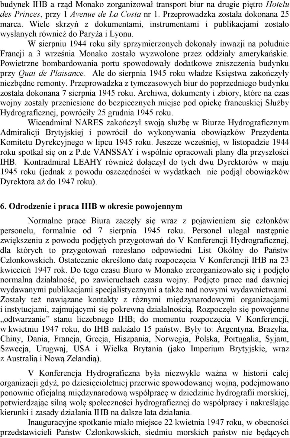 W sierpniu 1944 roku siły sprzymierzonych dokonały inwazji na południe Francji a 3 września Monako zostało wyzwolone przez oddziały amerykańskie.