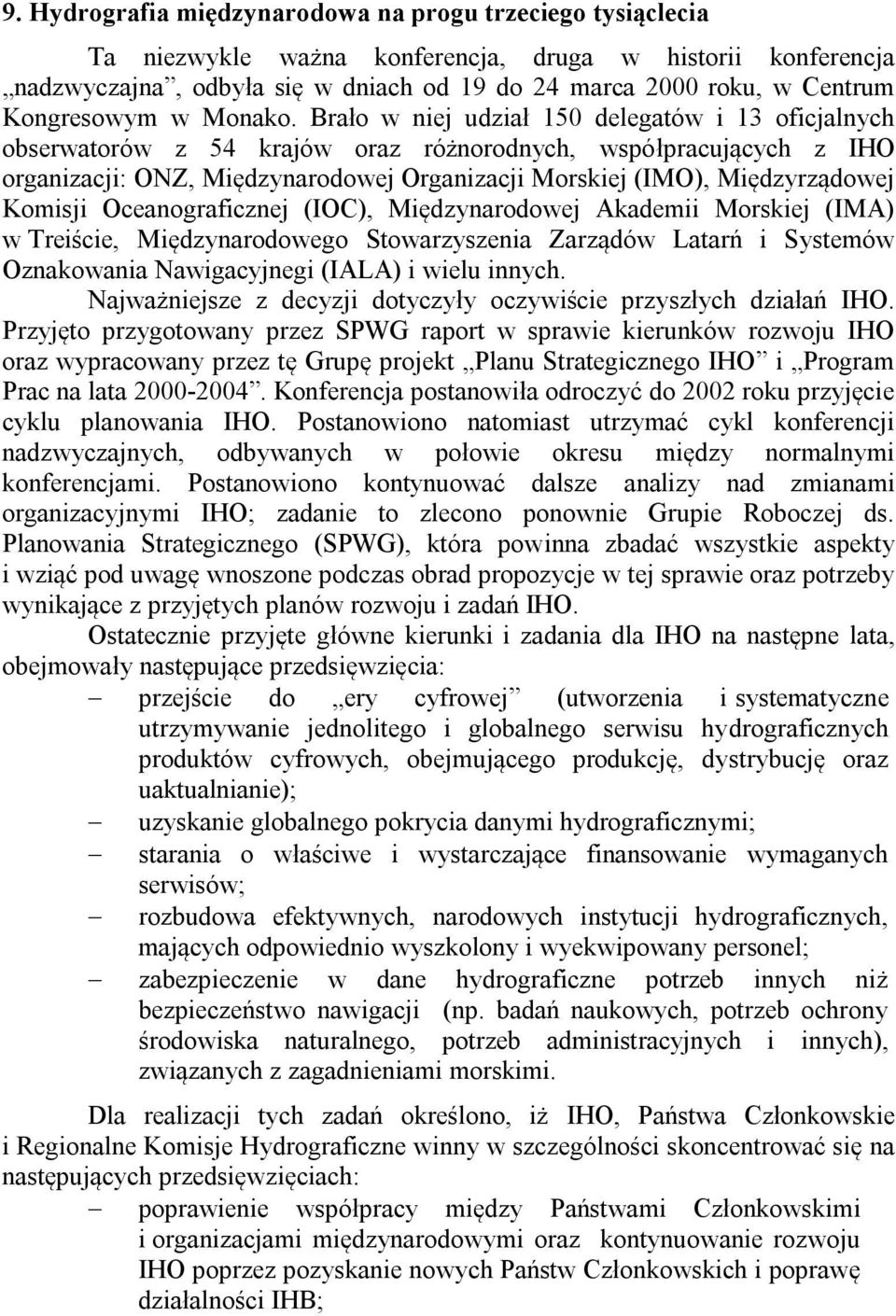 Brało w niej udział 150 delegatów i 13 oficjalnych obserwatorów z 54 krajów oraz różnorodnych, współpracujących z IHO organizacji: ONZ, Międzynarodowej Organizacji Morskiej (IMO), Międzyrządowej