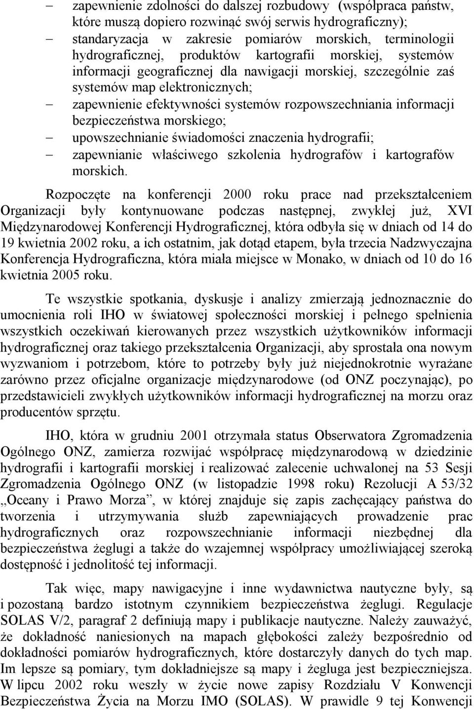 bezpieczeństwa morskiego; upowszechnianie świadomości znaczenia hydrografii; zapewnianie właściwego szkolenia hydrografów i kartografów morskich.