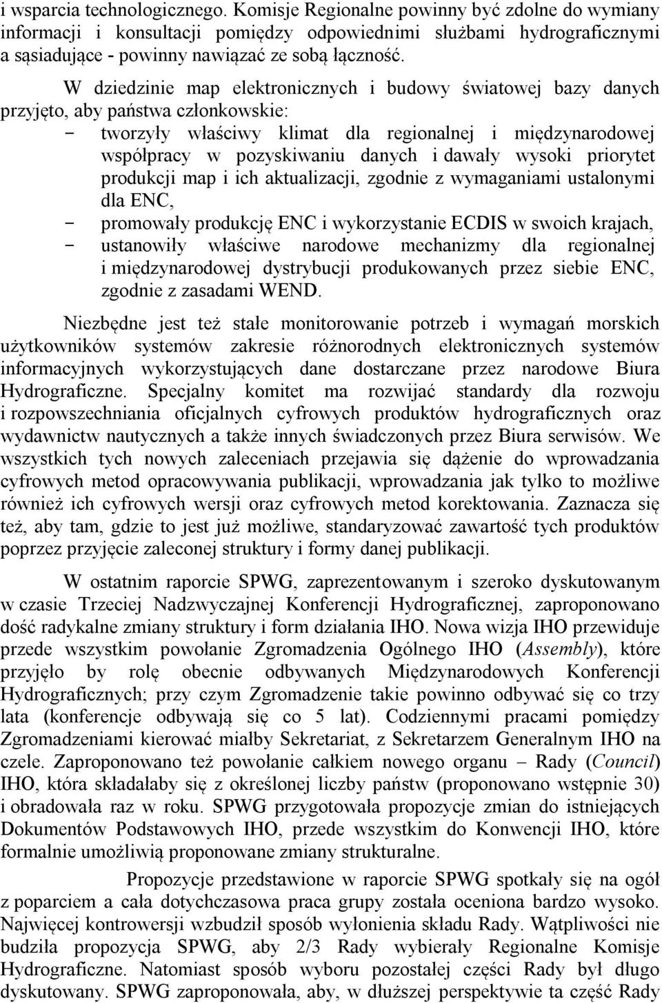 W dziedzinie map elektronicznych i budowy światowej bazy danych przyjęto, aby państwa członkowskie: tworzyły właściwy klimat dla regionalnej i międzynarodowej współpracy w pozyskiwaniu danych i