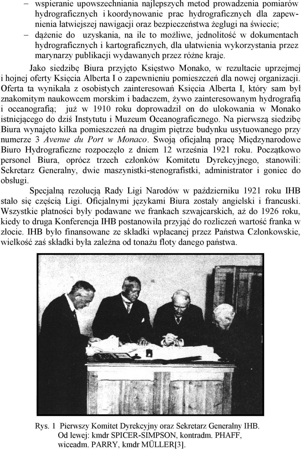 Jako siedzibę Biura przyjęto Księstwo Monako, w rezultacie uprzejmej i hojnej oferty Księcia Alberta I o zapewnieniu pomieszczeń dla nowej organizacji.