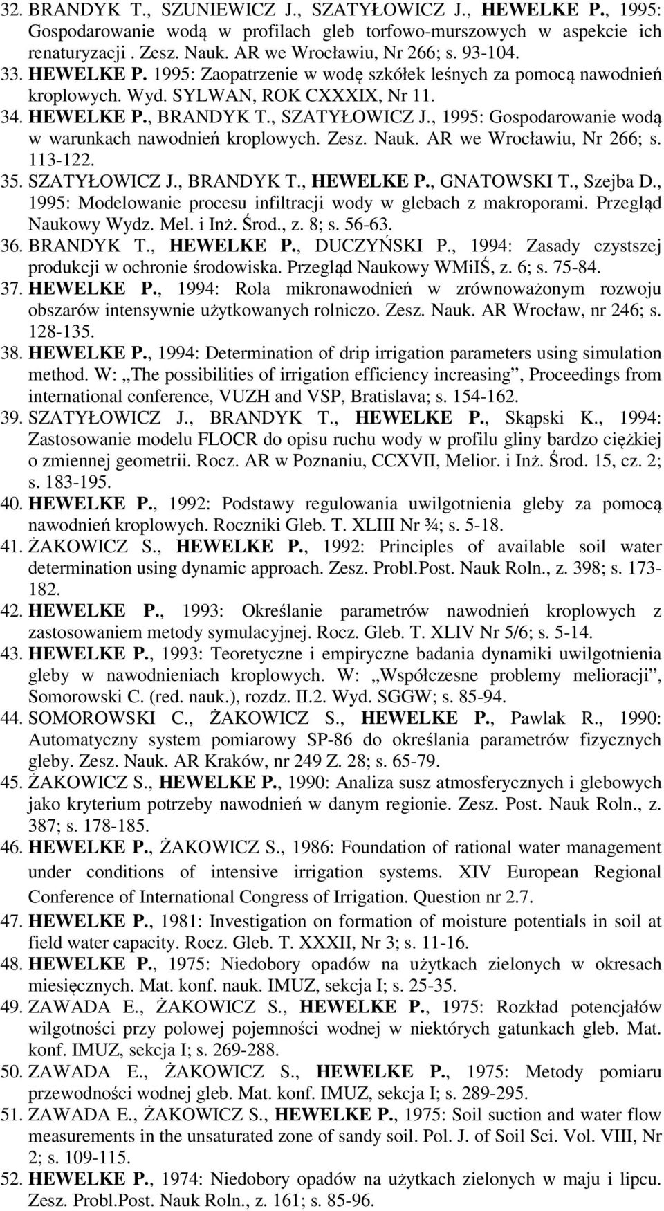 , 1995: Gospodarowanie wodą w warunkach nawodnień kroplowych. Zesz. Nauk. AR we Wrocławiu, Nr 266; s. 113-122. 35. SZATYŁOWICZ J., BRANDYK T., HEWELKE P., GNATOWSKI T., Szejba D.