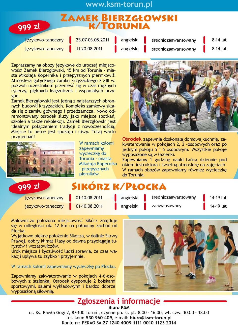 2011 angielski średniozaawansowany 8-14 lat Zapraszamy na obozy językowe do uroczej miejscowości Zamek Bierzgłowski, 15 km od Torunia - miasta Mikołaja Kopernika i przepysznych pierników!