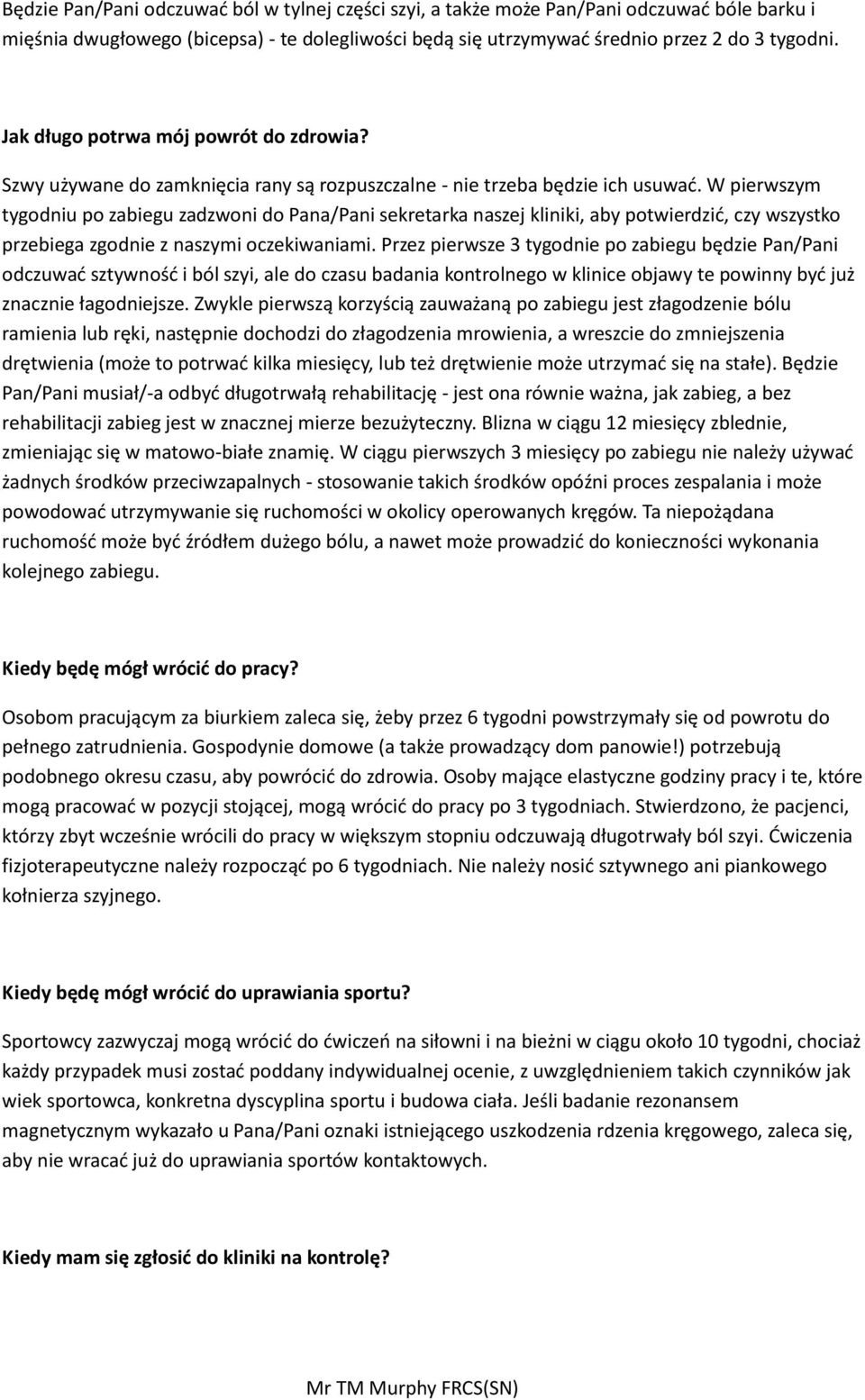 W pierwszym tygodniu po zabiegu zadzwoni do Pana/Pani sekretarka naszej kliniki, aby potwierdzić, czy wszystko przebiega zgodnie z naszymi oczekiwaniami.