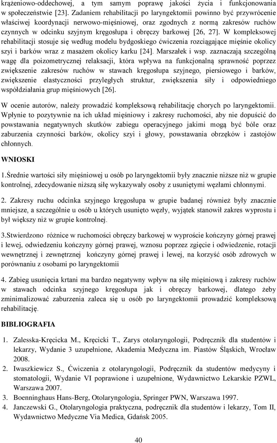 [26, 27]. W kompleksowej rehabilitacji stosuje się według modelu bydgoskiego ćwiczenia rozciągające mięśnie okolicy szyi i barków wraz z masażem okolicy karku [24]. Marszałek i wsp.