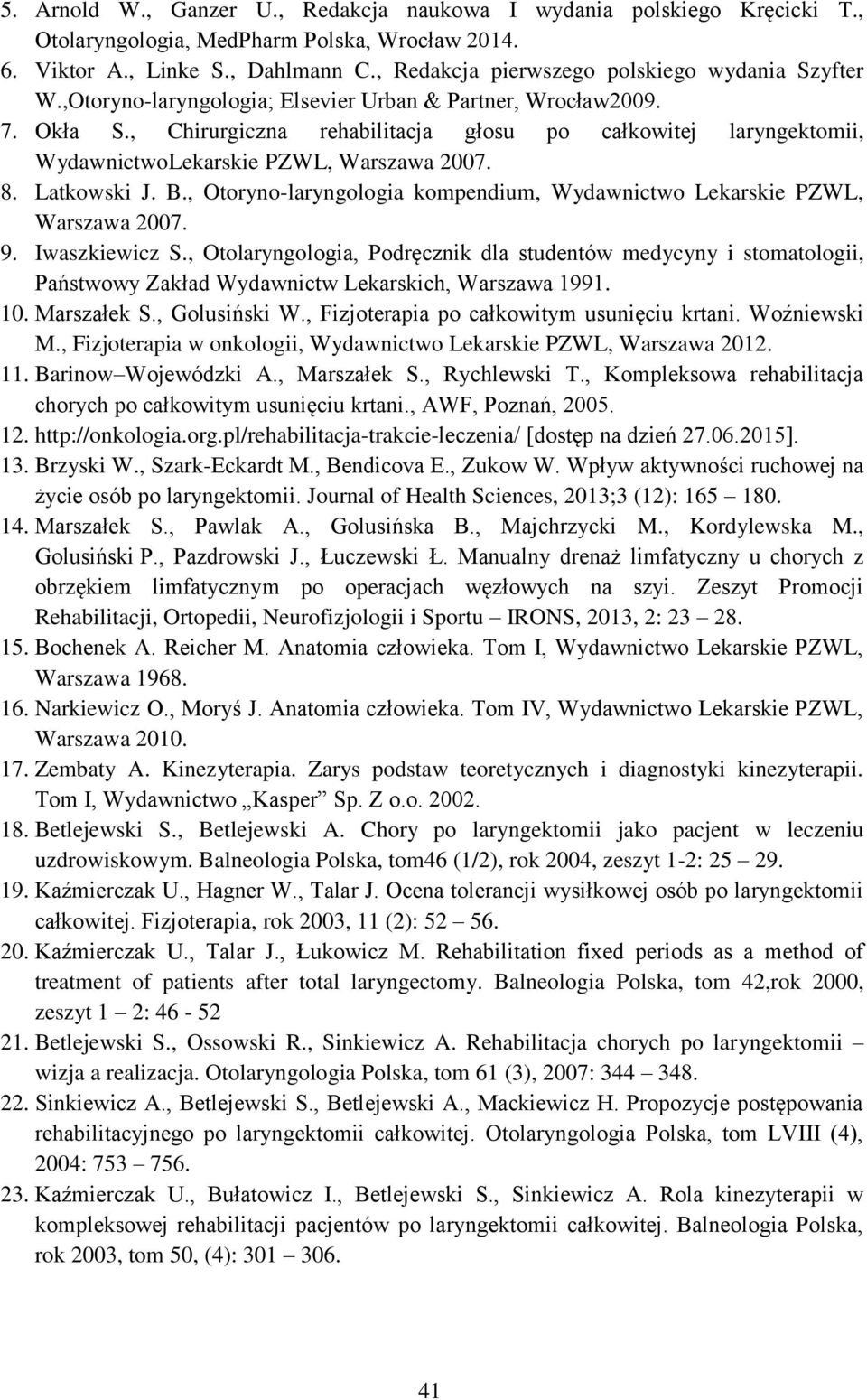 , Chirurgiczna rehabilitacja głosu po całkowitej laryngektomii, WydawnictwoLekarskie PZWL, Warszawa 2007. 8. Latkowski J. B.