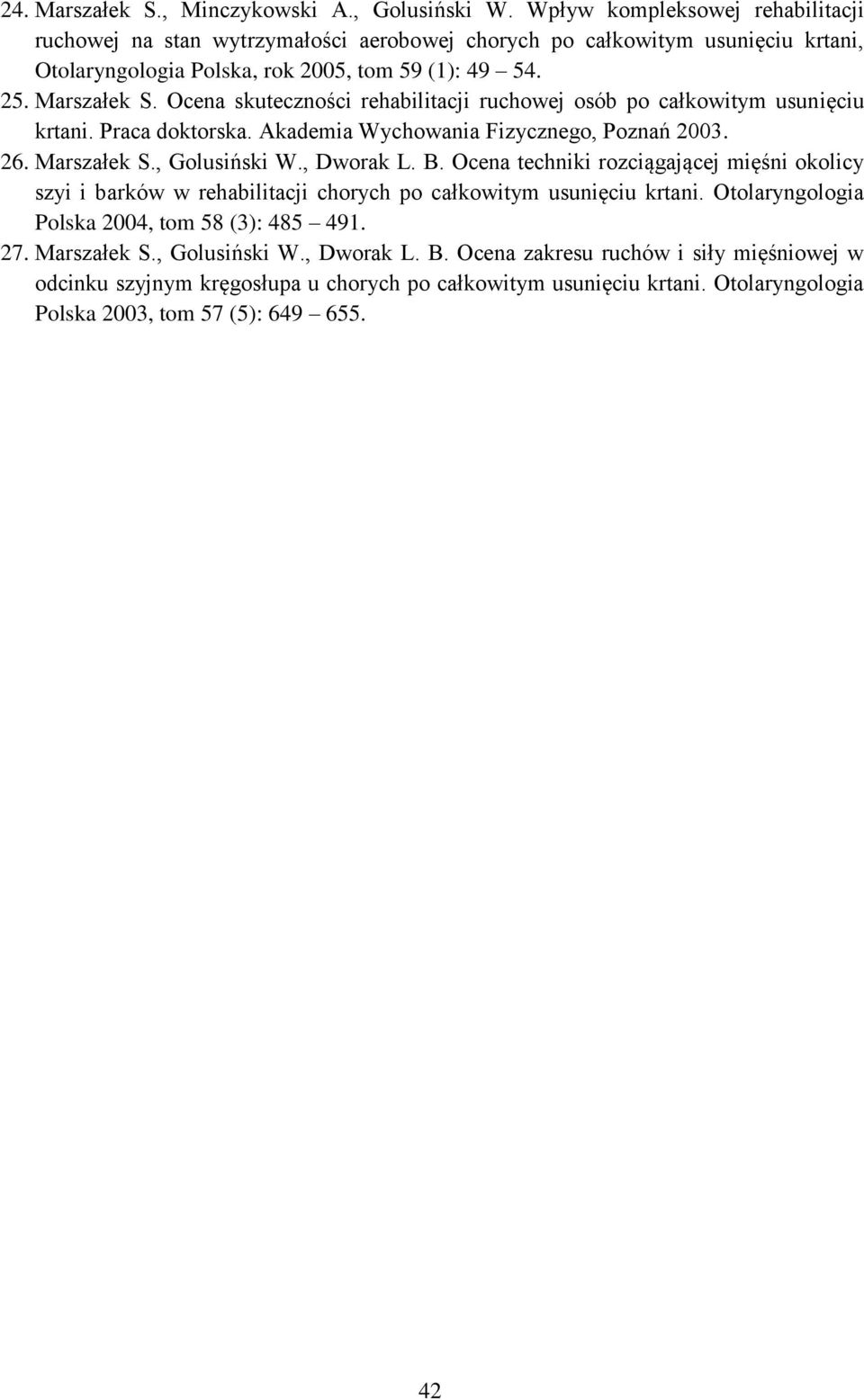 Ocena skuteczności rehabilitacji ruchowej osób po całkowitym usunięciu krtani. Praca doktorska. Akademia Wychowania Fizycznego, Poznań 2003. 26. Marszałek S., Golusiński W., Dworak L. B.
