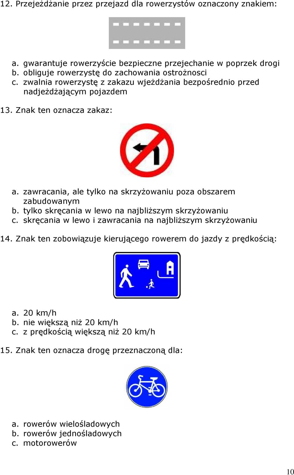 zawracania, ale tylko na skrzyżowaniu poza obszarem zabudowanym b. tylko skręcania w lewo na najbliższym skrzyżowaniu c. skręcania w lewo i zawracania na najbliższym skrzyżowaniu 14.