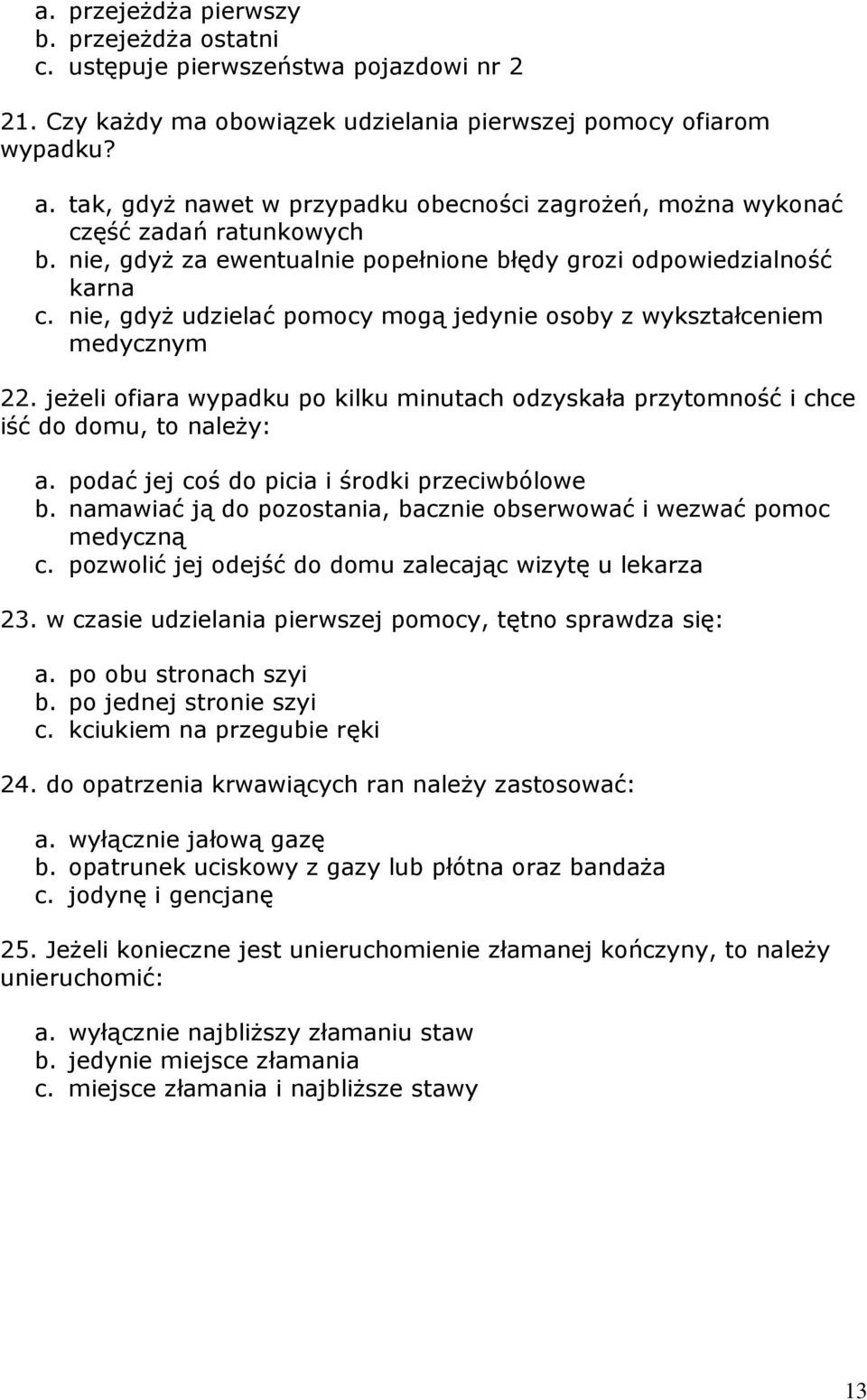 nie, gdyż udzielać pomocy mogą jedynie osoby z wykształceniem medycznym 22. jeżeli ofiara wypadku po kilku minutach odzyskała przytomność i chce iść do domu, to należy: a.