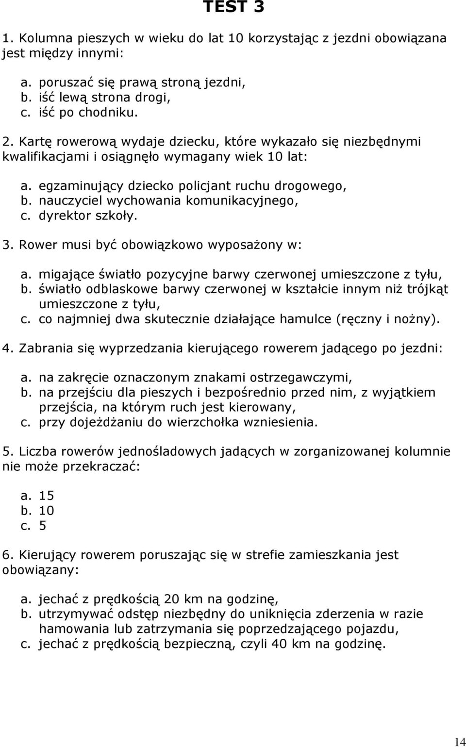 nauczyciel wychowania komunikacyjnego, c. dyrektor szkoły. 3. Rower musi być obowiązkowo wyposażony w: a. migające światło pozycyjne barwy czerwonej umieszczone z tyłu, b.