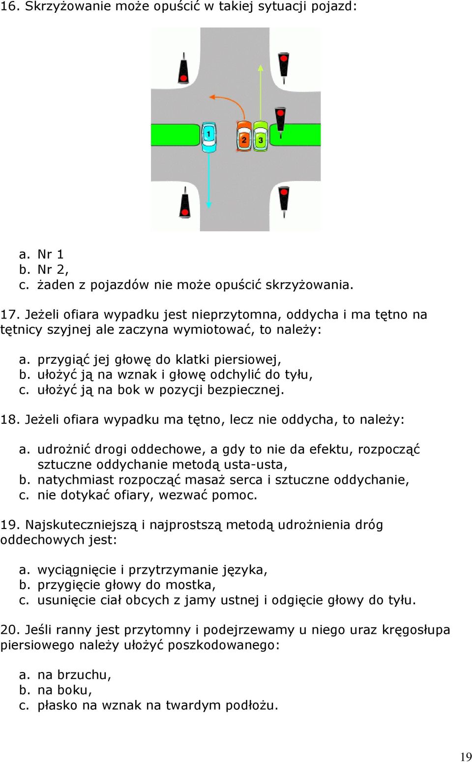 ułożyć ją na wznak i głowę odchylić do tyłu, c. ułożyć ją na bok w pozycji bezpiecznej. 18. Jeżeli ofiara wypadku ma tętno, lecz nie oddycha, to należy: a.