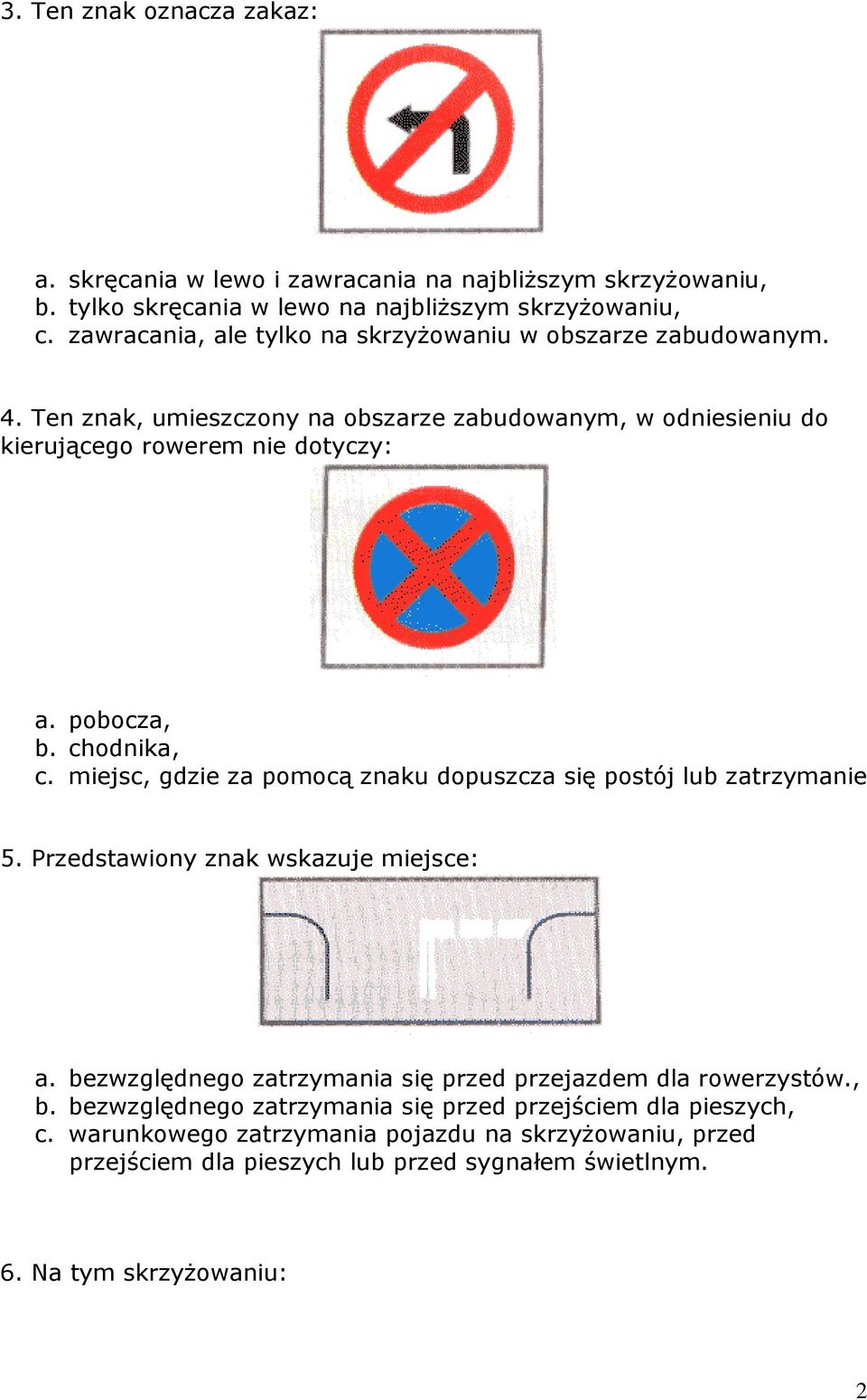 chodnika, c. miejsc, gdzie za pomocą znaku dopuszcza się postój lub zatrzymanie 5. Przedstawiony znak wskazuje miejsce: a.