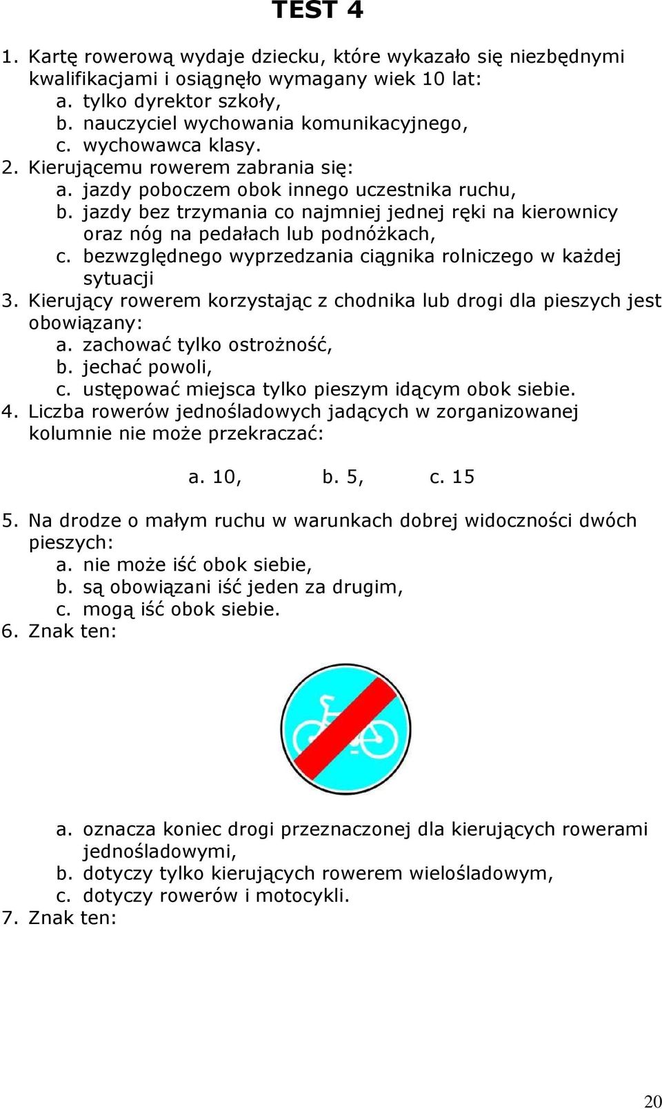 jazdy bez trzymania co najmniej jednej ręki na kierownicy oraz nóg na pedałach lub podnóżkach, c. bezwzględnego wyprzedzania ciągnika rolniczego w każdej sytuacji 3.