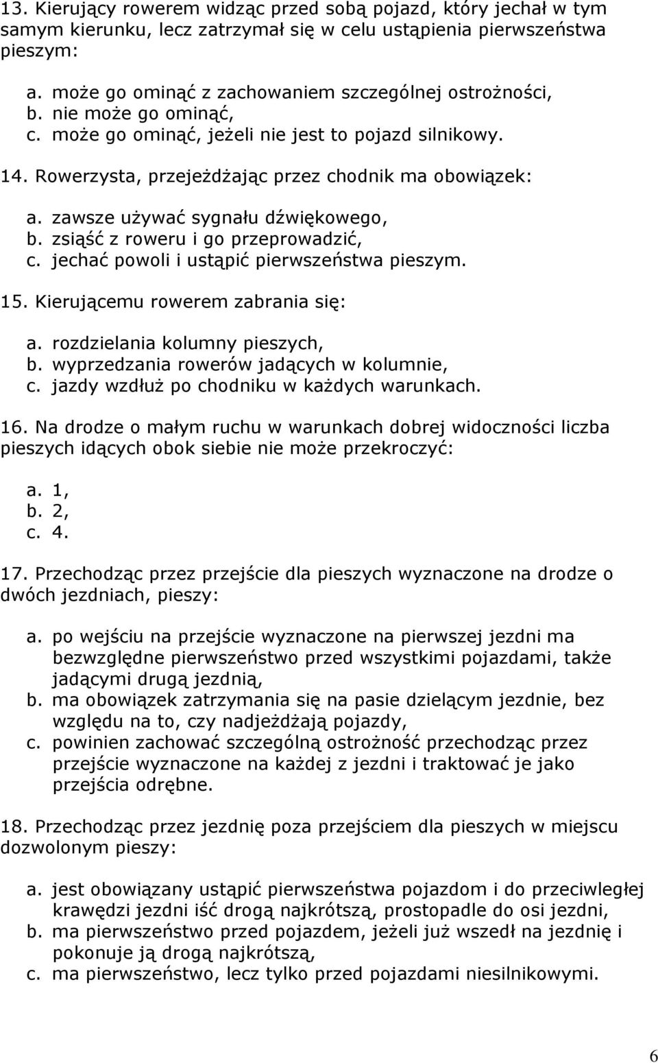 zawsze używać sygnału dźwiękowego, b. zsiąść z roweru i go przeprowadzić, c. jechać powoli i ustąpić pierwszeństwa pieszym. 15. Kierującemu rowerem zabrania się: a. rozdzielania kolumny pieszych, b.