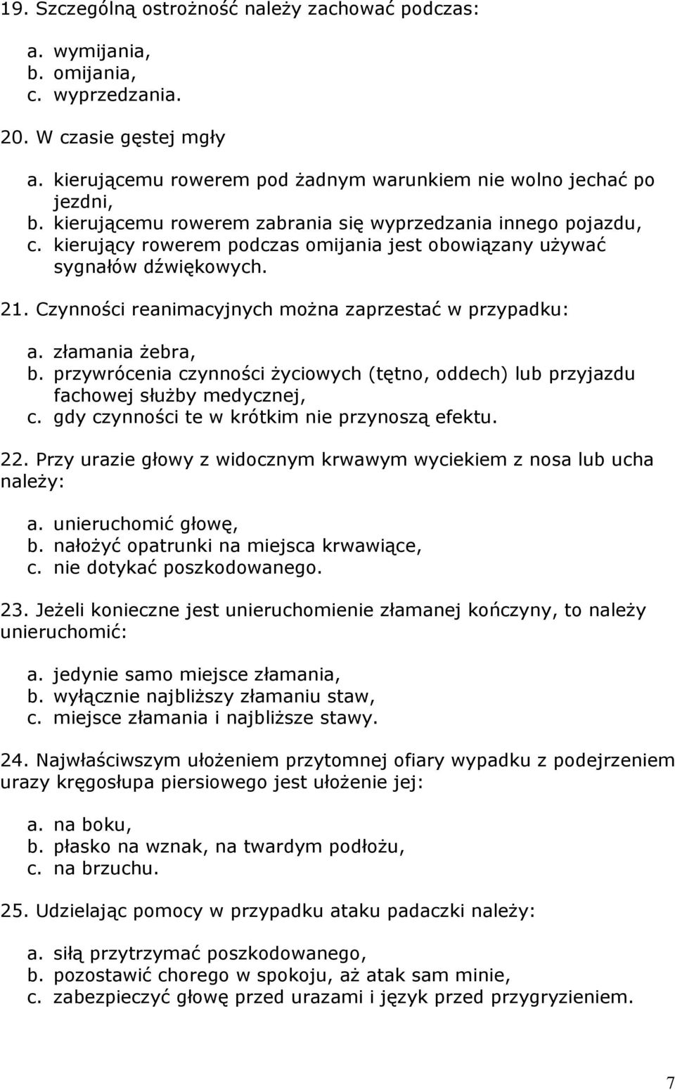 Czynności reanimacyjnych można zaprzestać w przypadku: a. złamania żebra, b. przywrócenia czynności życiowych (tętno, oddech) lub przyjazdu fachowej służby medycznej, c.