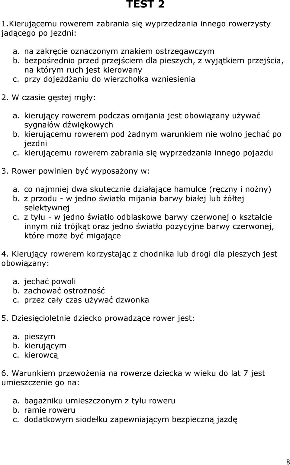 kierujący rowerem podczas omijania jest obowiązany używać sygnałów dźwiękowych b. kierującemu rowerem pod żadnym warunkiem nie wolno jechać po jezdni c.