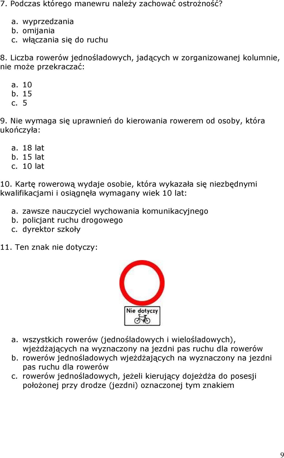 15 lat c. 10 lat 10. Kartę rowerową wydaje osobie, która wykazała się niezbędnymi kwalifikacjami i osiągnęła wymagany wiek 10 lat: a. zawsze nauczyciel wychowania komunikacyjnego b.