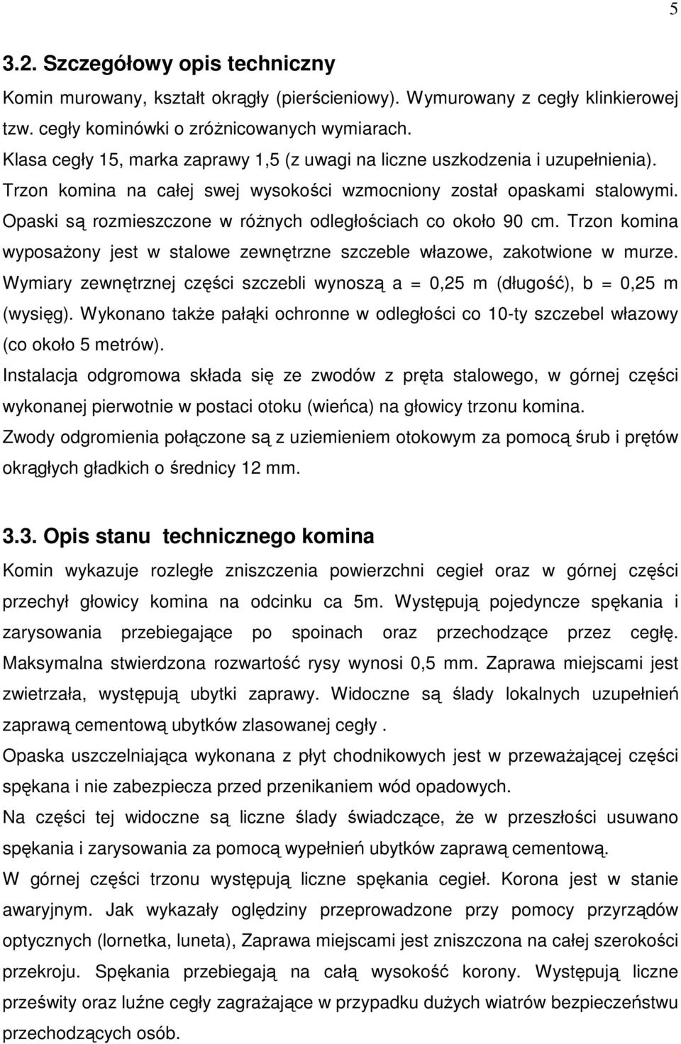 Opaski są rozmieszczone w róŝnych odległościach co około 90 cm. Trzon komina wyposaŝony jest w stalowe zewnętrzne szczeble włazowe, zakotwione w murze.