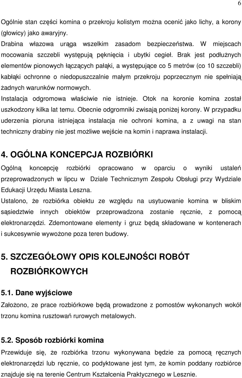 Brak jest podłuŝnych elementów pionowych łączących pałąki, a występujące co 5 metrów (co 10 szczebli) kabłąki ochronne o niedopuszczalnie małym przekroju poprzecznym nie spełniają Ŝadnych warunków
