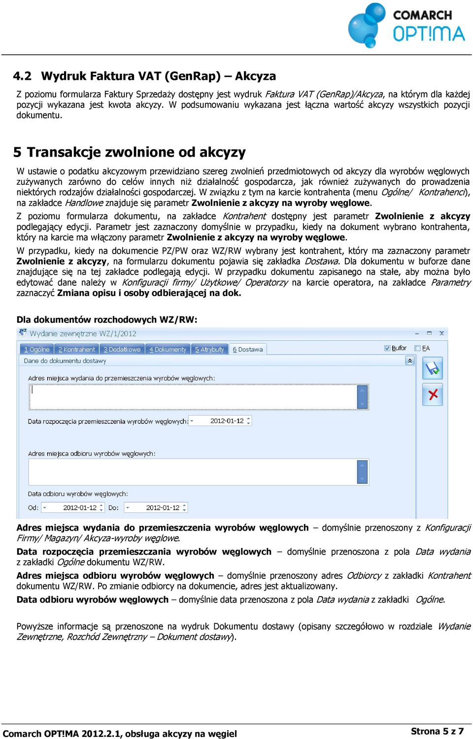 5 Transakcje zwolnione od akcyzy W ustawie o podatku akcyzowym przewidziano szereg zwolnień przedmiotowych od akcyzy dla wyrobów węglowych zużywanych zarówno do celów innych niż działalność