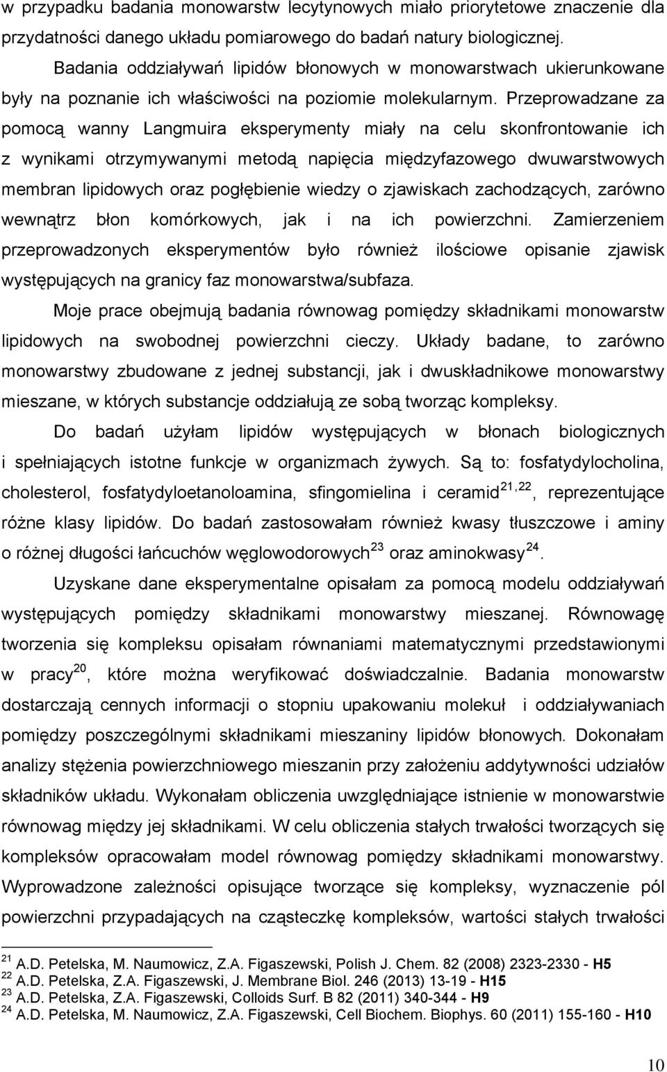 Przeprowadzane za pomocą wanny Langmuira eksperymenty miały na celu skonfrontowanie ich z wynikami otrzymywanymi metodą napięcia międzyfazowego dwuwarstwowych membran lipidowych oraz pogłębienie