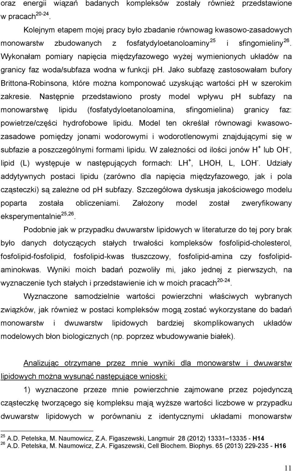 Wykonałam pomiary napięcia międzyfazowego wyżej wymienionych układów na granicy faz woda/subfaza wodna w funkcji ph.