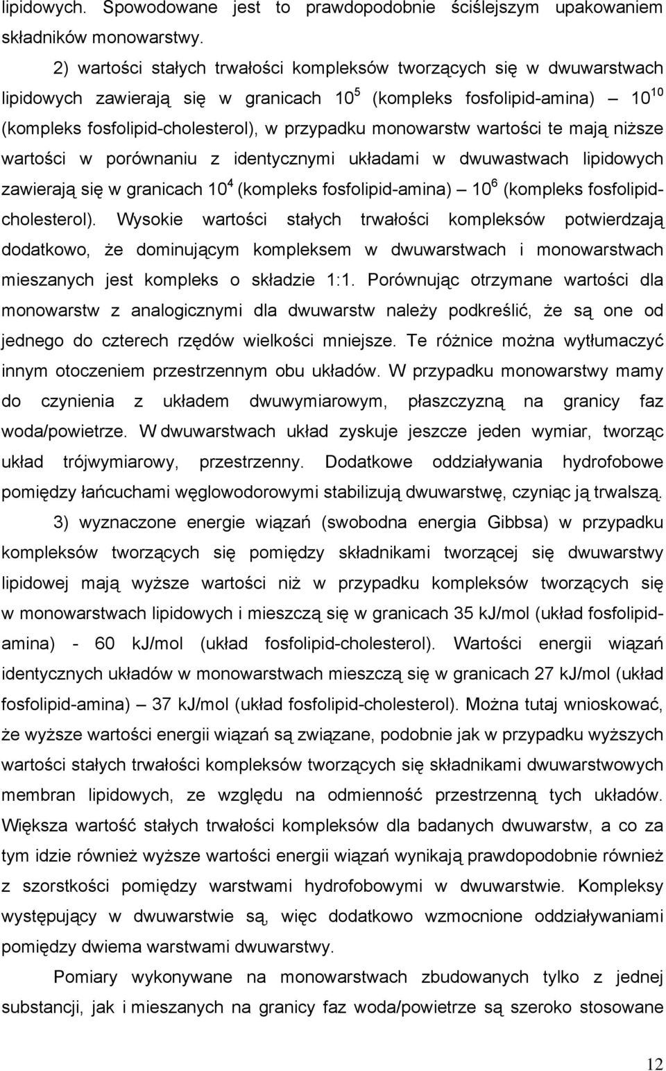 monowarstw wartości te mają niższe wartości w porównaniu z identycznymi układami w dwuwastwach lipidowych zawierają się w granicach 10 4 (kompleks fosfolipid-amina) 10 6 (kompleks