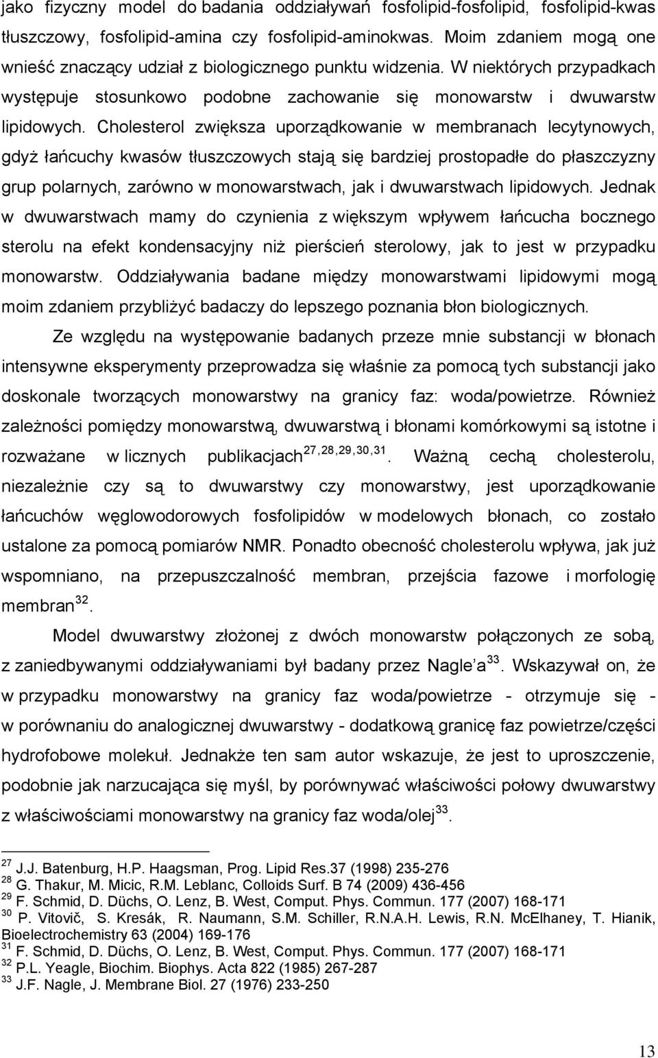 Cholesterol zwiększa uporządkowanie w membranach lecytynowych, gdyż łańcuchy kwasów tłuszczowych stają się bardziej prostopadłe do płaszczyzny grup polarnych, zarówno w monowarstwach, jak i