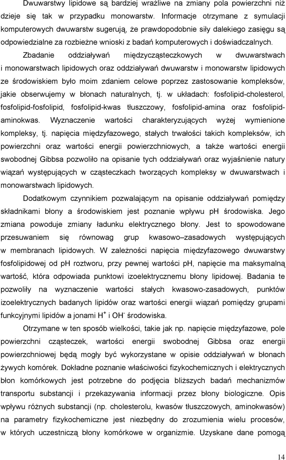 Zbadanie oddziaływań międzycząsteczkowych w dwuwarstwach i monowarstwach lipidowych oraz oddziaływań dwuwarstw i monowarstw lipidowych ze środowiskiem było moim zdaniem celowe poprzez zastosowanie