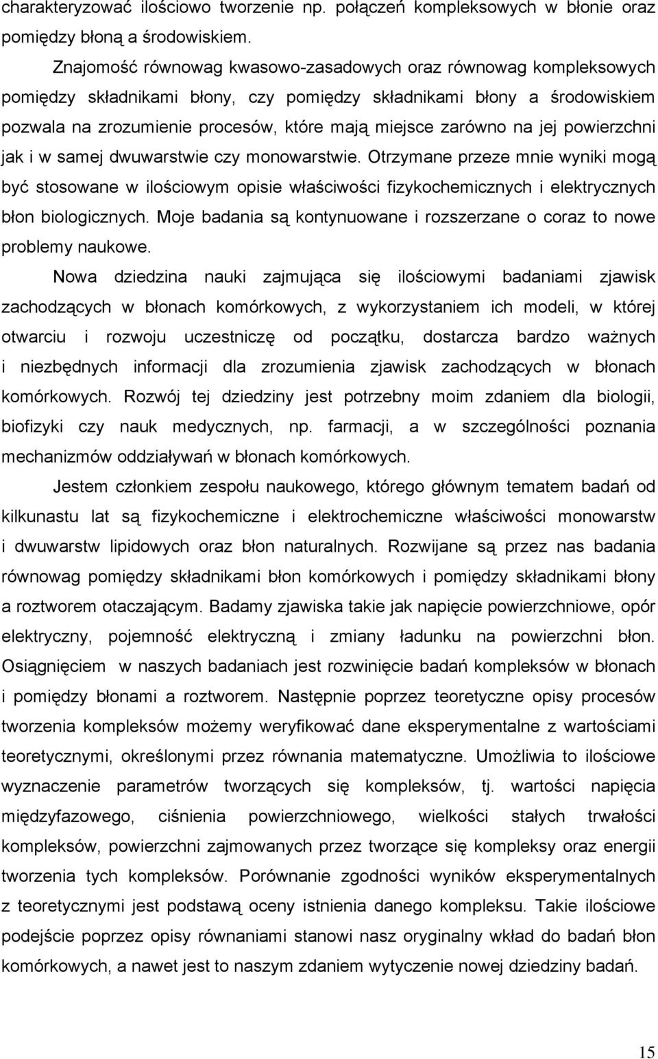na jej powierzchni jak i w samej dwuwarstwie czy monowarstwie. Otrzymane przeze mnie wyniki mogą być stosowane w ilościowym opisie właściwości fizykochemicznych i elektrycznych błon biologicznych.