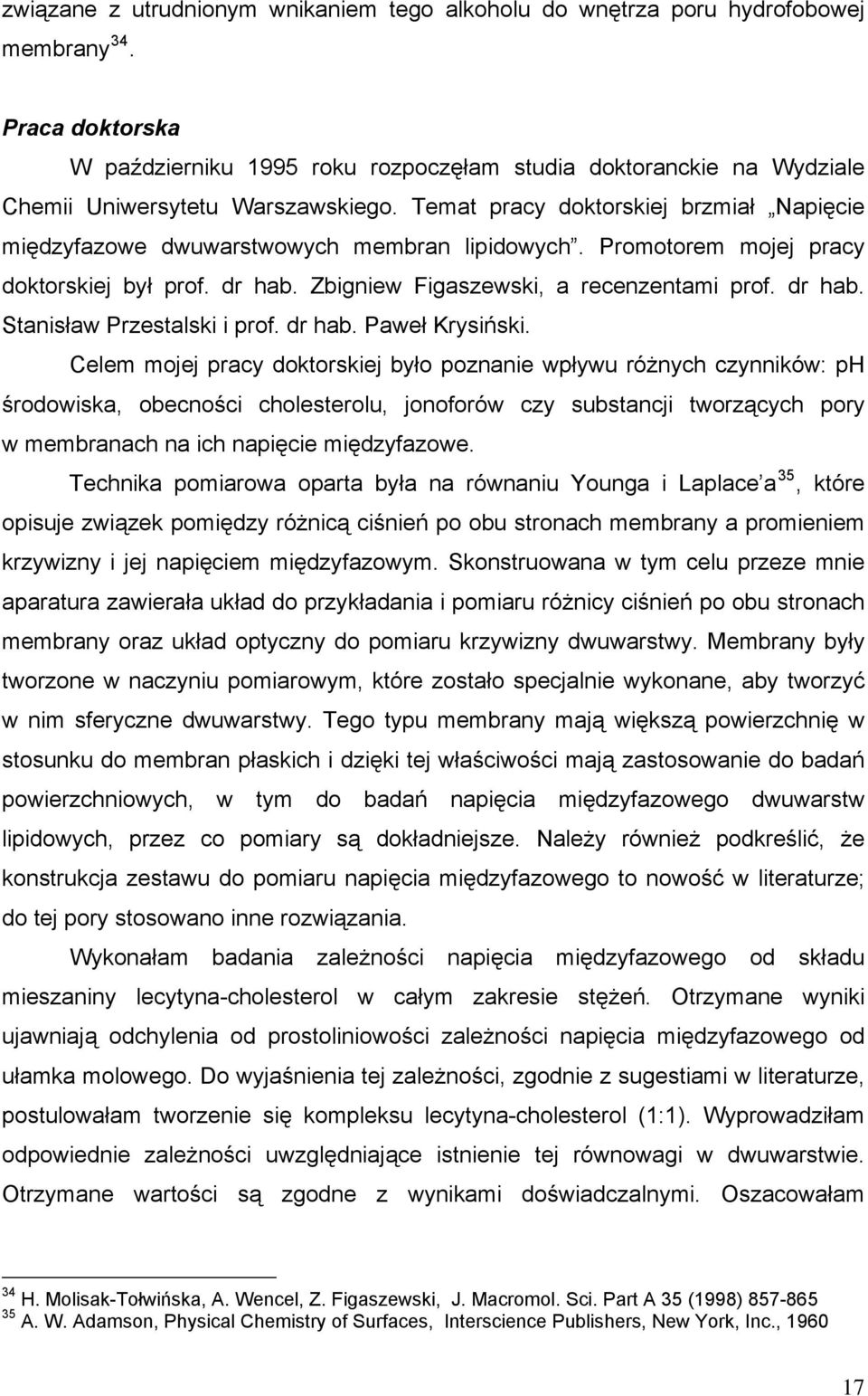 Temat pracy doktorskiej brzmiał Napięcie międzyfazowe dwuwarstwowych membran lipidowych. Promotorem mojej pracy doktorskiej był prof. dr hab. Zbigniew Figaszewski, a recenzentami prof. dr hab. Stanisław Przestalski i prof.