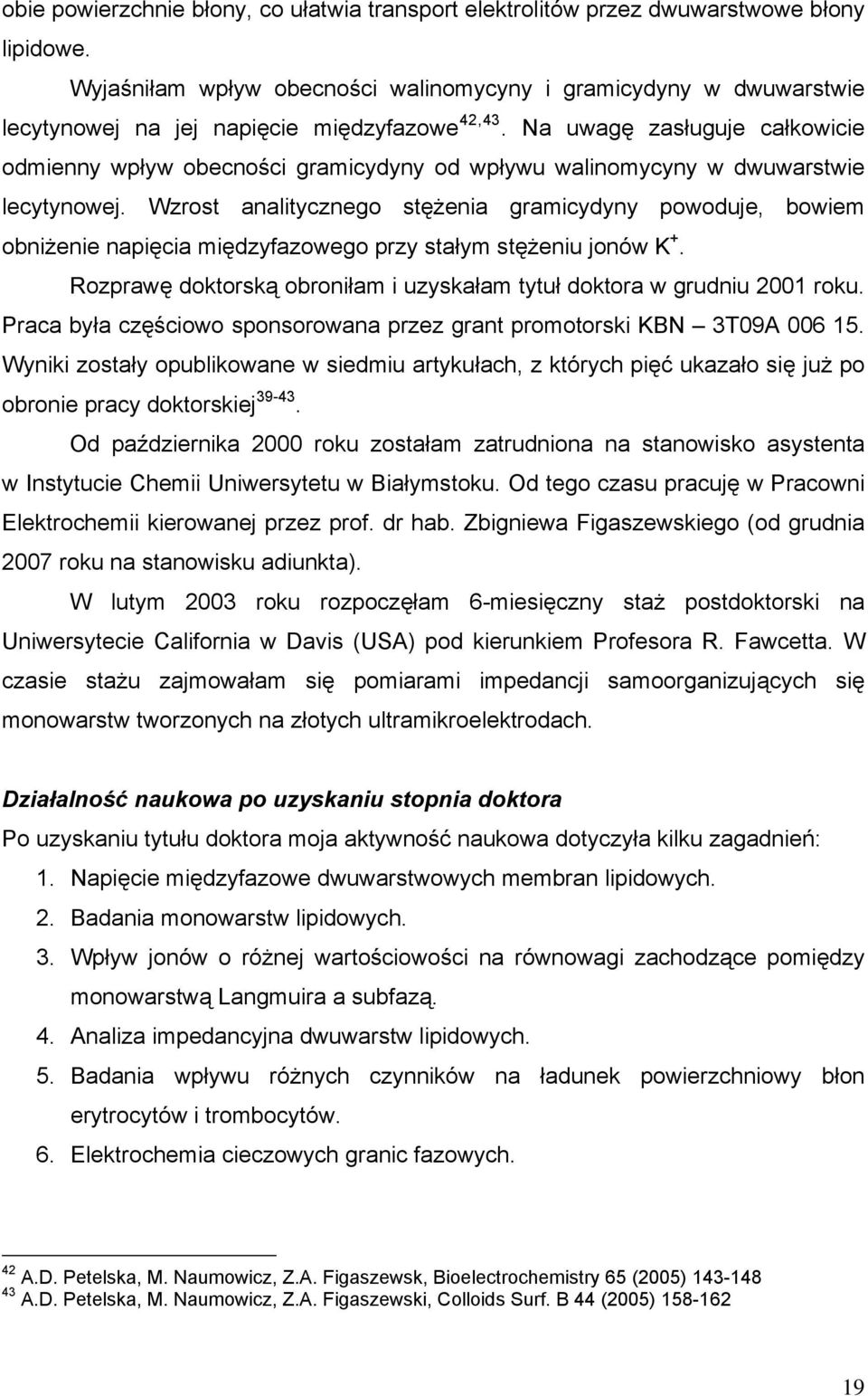 Na uwagę zasługuje całkowicie odmienny wpływ obecności gramicydyny od wpływu walinomycyny w dwuwarstwie lecytynowej.