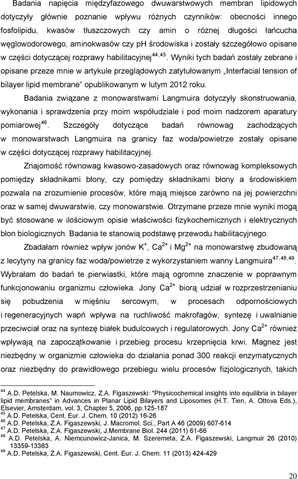 Wyniki tych badań zostały zebrane i opisane przeze mnie w artykule przeglądowych zatytułowanym Interfacial tension of bilayer lipid membrane opublikowanym w lutym 2012 roku.