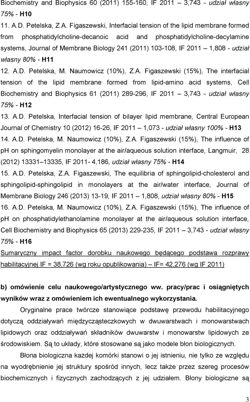 Figaszewski, Interfacial tension of the lipid membrane formed from phosphatidylcholine-decanoic acid and phosphatidylcholine-decylamine systems, Journal of Membrane Biology 241 (2011) 103-108, IF