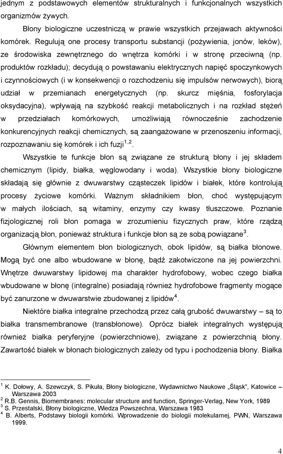 produktów rozkładu); decydują o powstawaniu elektrycznych napięć spoczynkowych i czynnościowych (i w konsekwencji o rozchodzeniu się impulsów nerwowych), biorą udział w przemianach energetycznych (np.