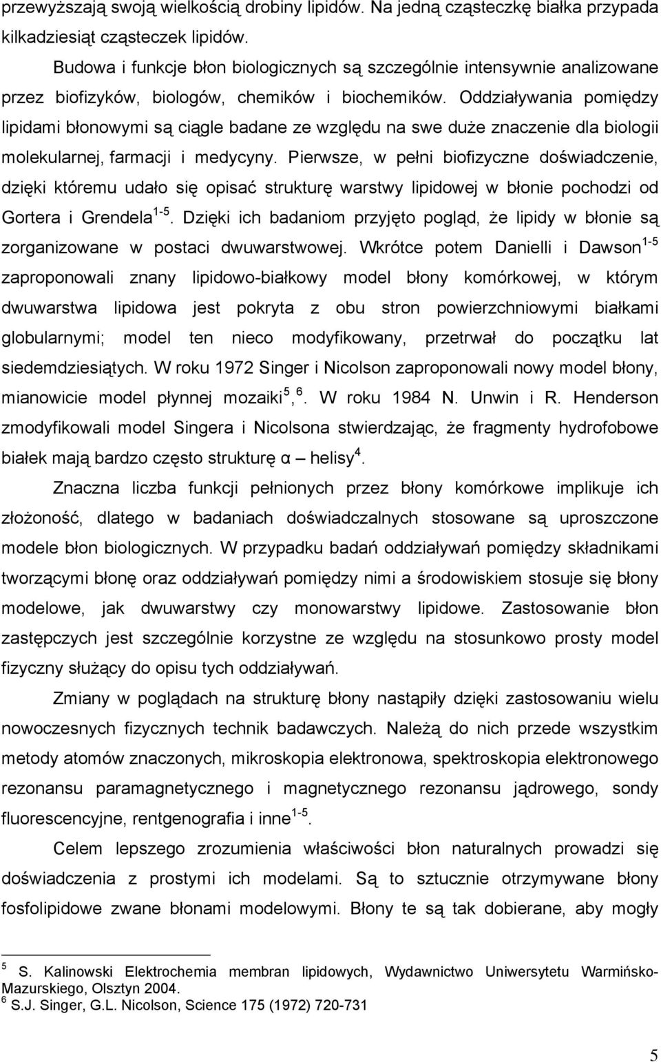 Oddziaływania pomiędzy lipidami błonowymi są ciągle badane ze względu na swe duże znaczenie dla biologii molekularnej, farmacji i medycyny.