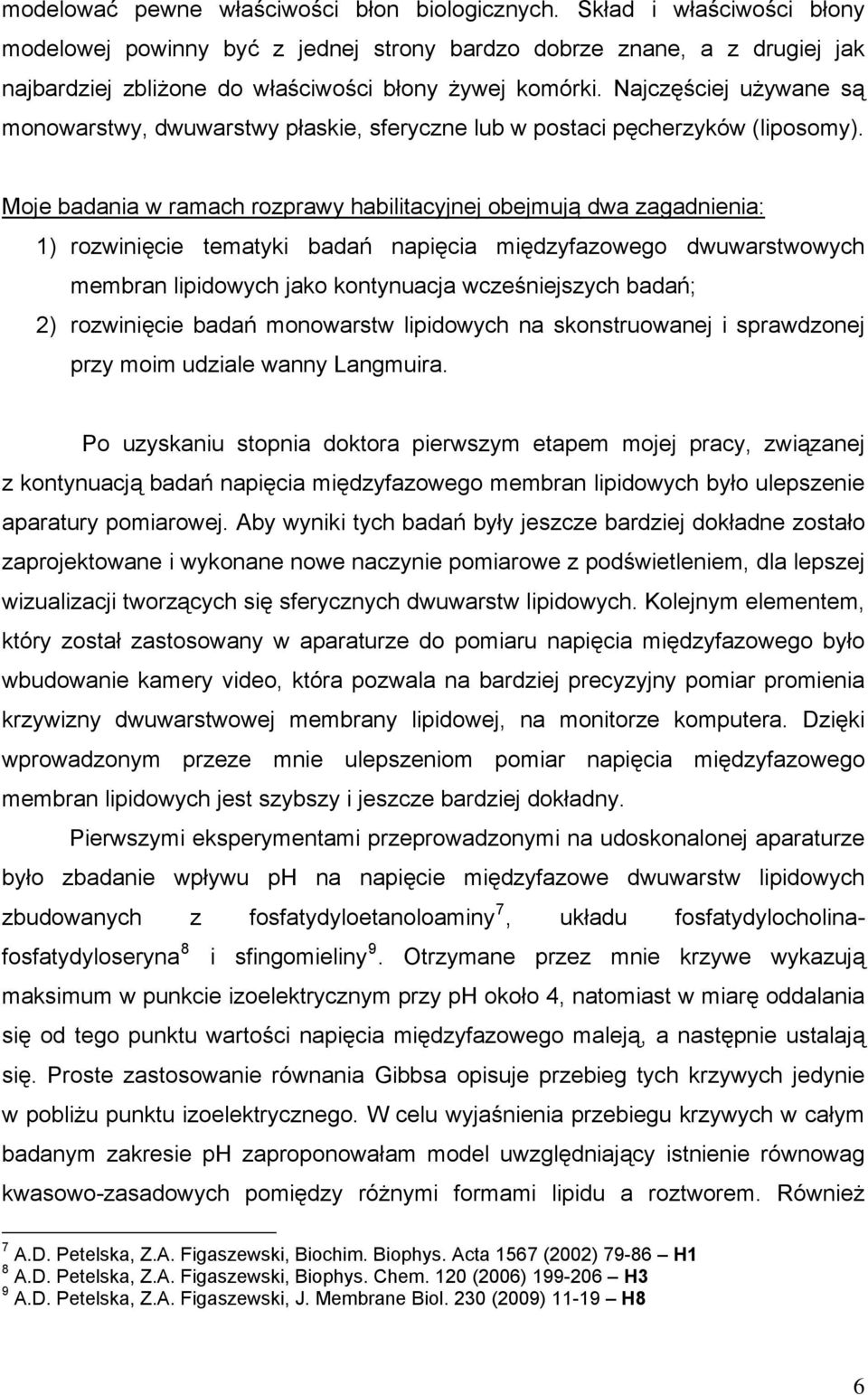 Najczęściej używane są monowarstwy, dwuwarstwy płaskie, sferyczne lub w postaci pęcherzyków (liposomy).