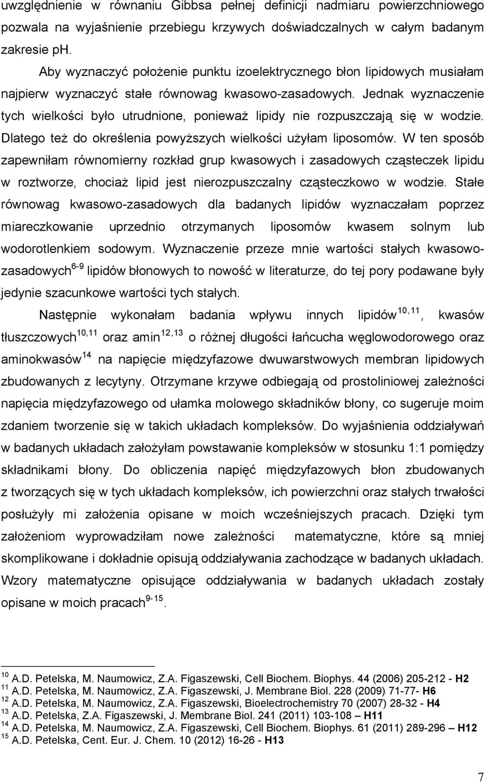 Jednak wyznaczenie tych wielkości było utrudnione, ponieważ lipidy nie rozpuszczają się w wodzie. Dlatego też do określenia powyższych wielkości użyłam liposomów.