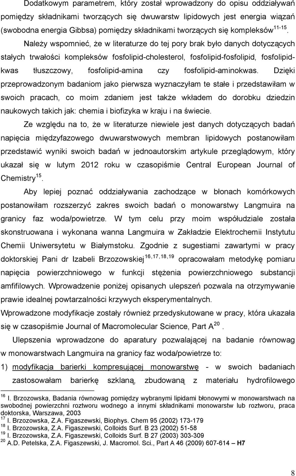 Należy wspomnieć, że w literaturze do tej pory brak było danych dotyczących stałych trwałości kompleksów fosfolipid-cholesterol, fosfolipid-fosfolipid, fosfolipidkwas tłuszczowy, fosfolipid-amina czy