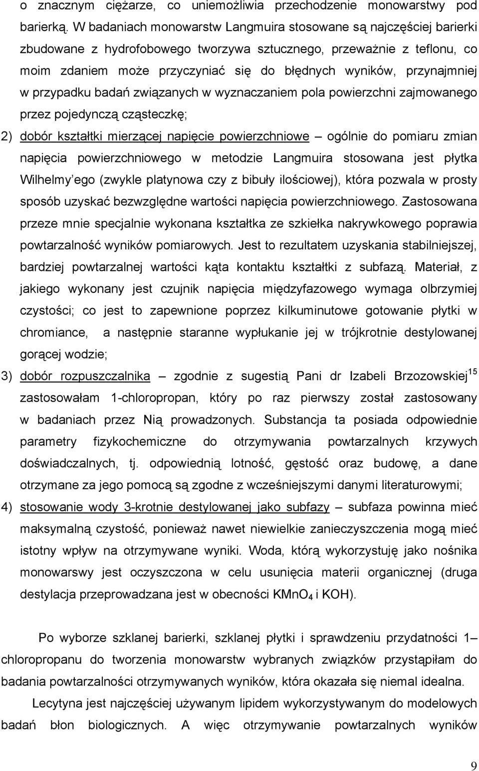 przynajmniej w przypadku badań związanych w wyznaczaniem pola powierzchni zajmowanego przez pojedynczą cząsteczkę; 2) dobór kształtki mierzącej napięcie powierzchniowe ogólnie do pomiaru zmian