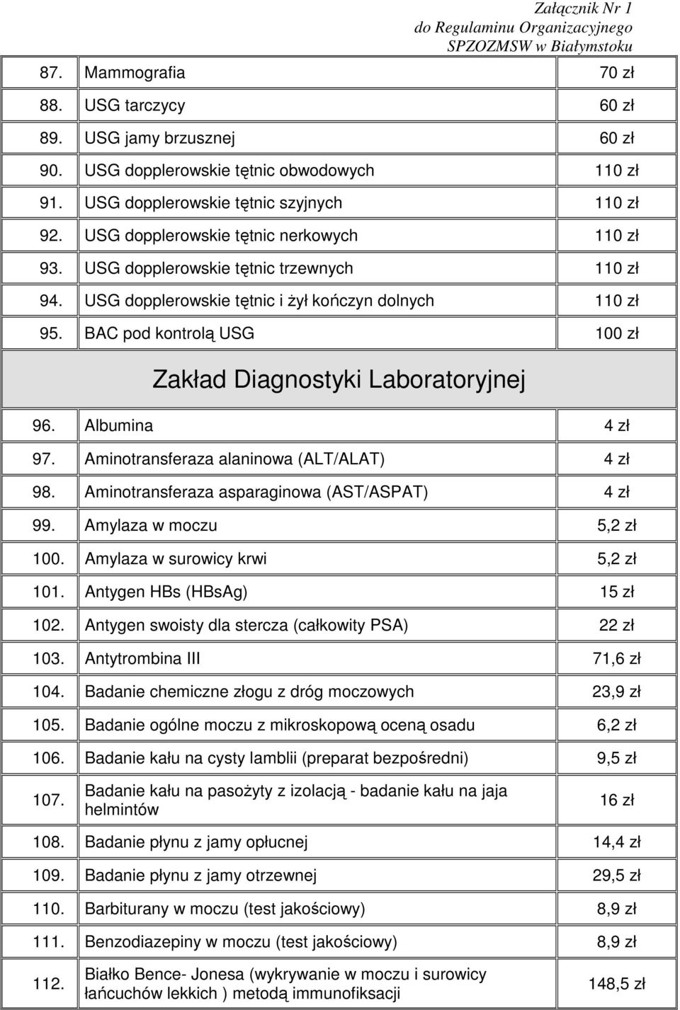 BAC pod kontrolą USG 100 zł Zakład Diagnostyki Laboratoryjnej 96. Albumina 4 zł 97. Aminotransferaza alaninowa (ALT/ALAT) 4 zł 98. Aminotransferaza asparaginowa (AST/ASPAT) 4 zł 99.