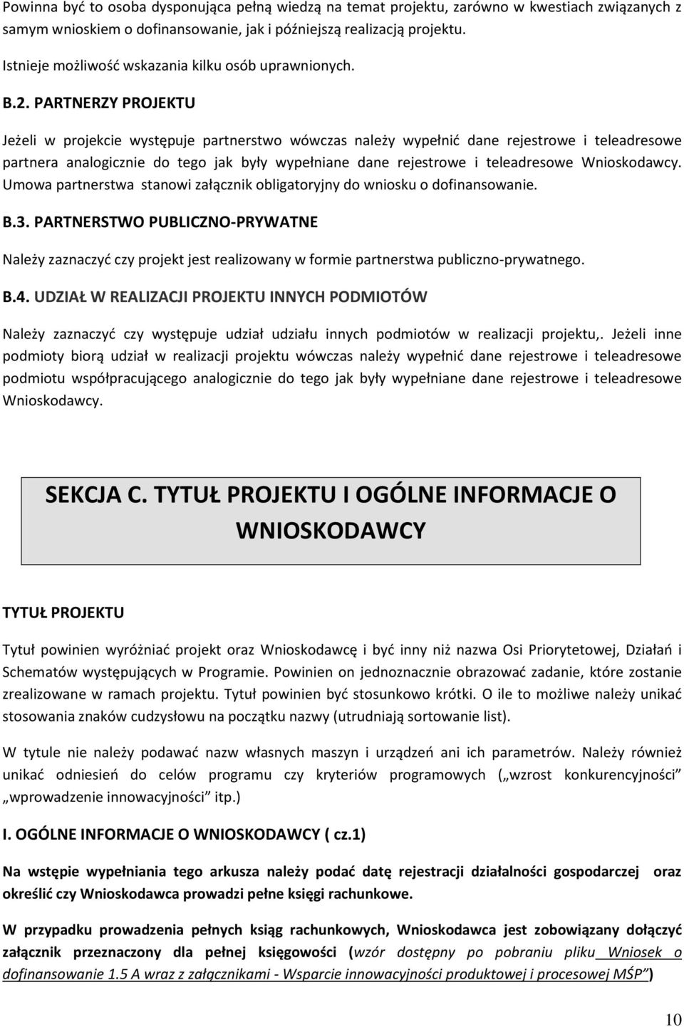 PARTNERZY PROJEKTU Jeżeli w projekcie występuje partnerstwo wówczas należy wypełnić dane rejestrowe i teleadresowe partnera analogicznie do tego jak były wypełniane dane rejestrowe i teleadresowe