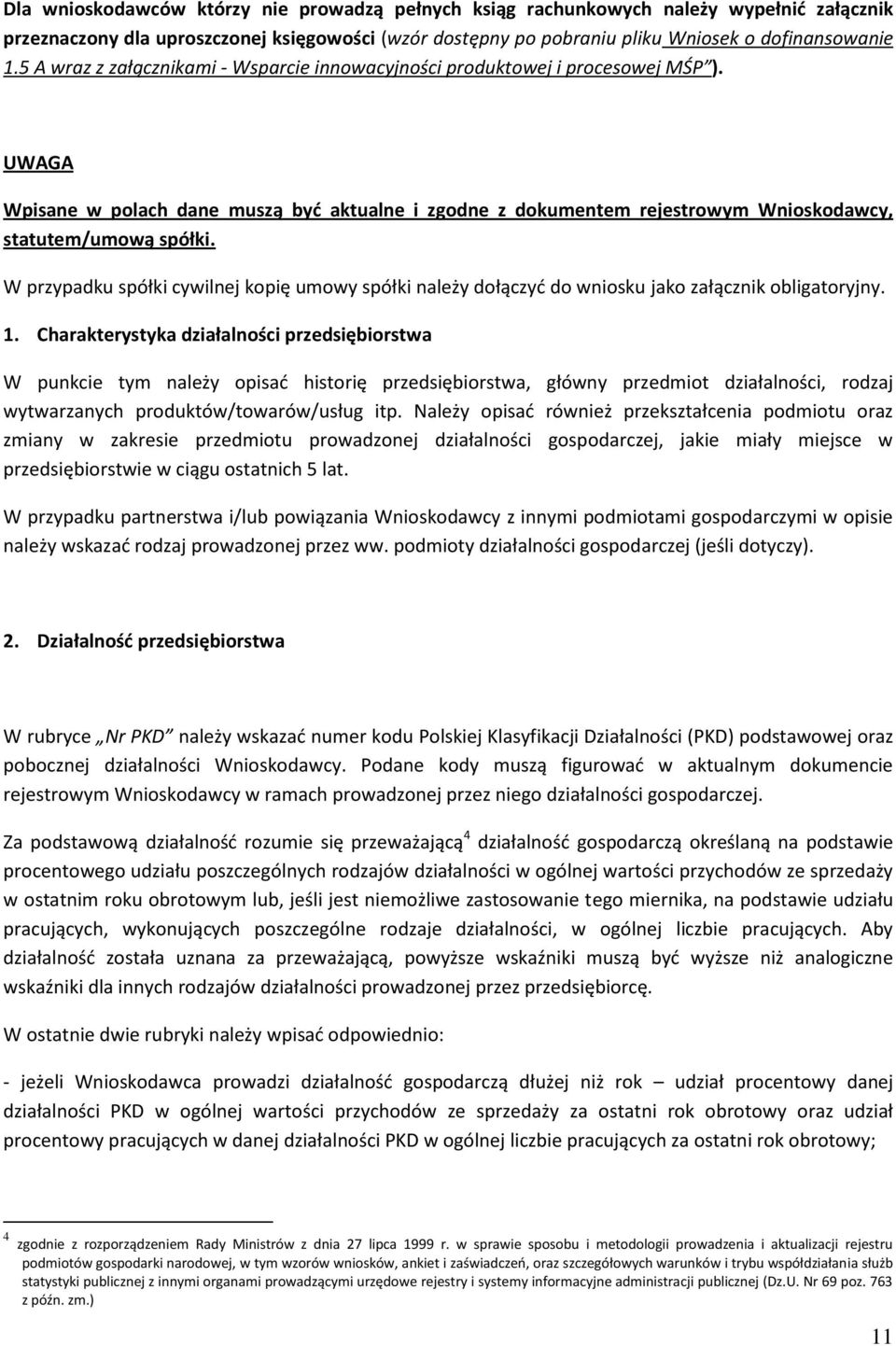 W przypadku spółki cywilnej kopię umowy spółki należy dołączyć do wniosku jako załącznik obligatoryjny. 1.