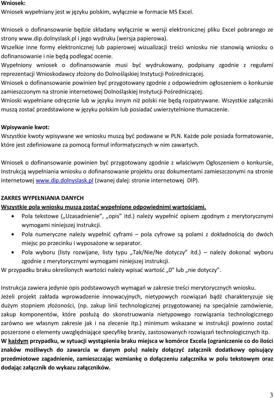 Wypełniony wniosek o dofinansowanie musi być wydrukowany, podpisany zgodnie z regułami reprezentacji Wnioskodawcy złożony do Dolnośląskiej Instytucji Pośredniczącej.