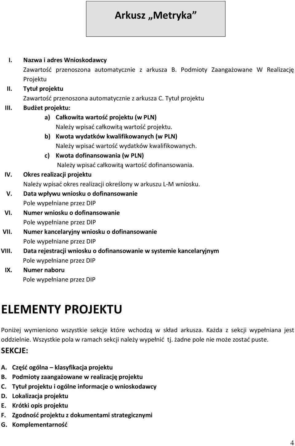 b) Kwota wydatków kwalifikowanych (w PLN) Należy wpisać wartość wydatków kwalifikowanych. c) Kwota dofinansowania (w PLN) Należy wpisać całkowitą wartość dofinansowania. IV.