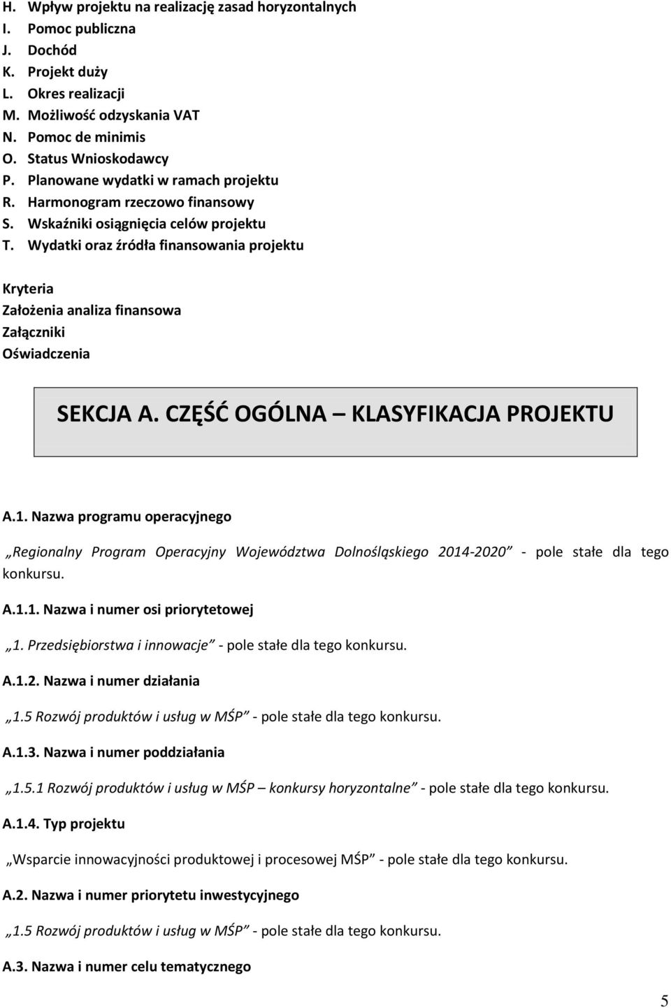 Wydatki oraz źródła finansowania projektu Kryteria Założenia analiza finansowa Załączniki Oświadczenia SEKCJA A. CZĘŚĆ OGÓLNA KLASYFIKACJA PROJEKTU A.1.