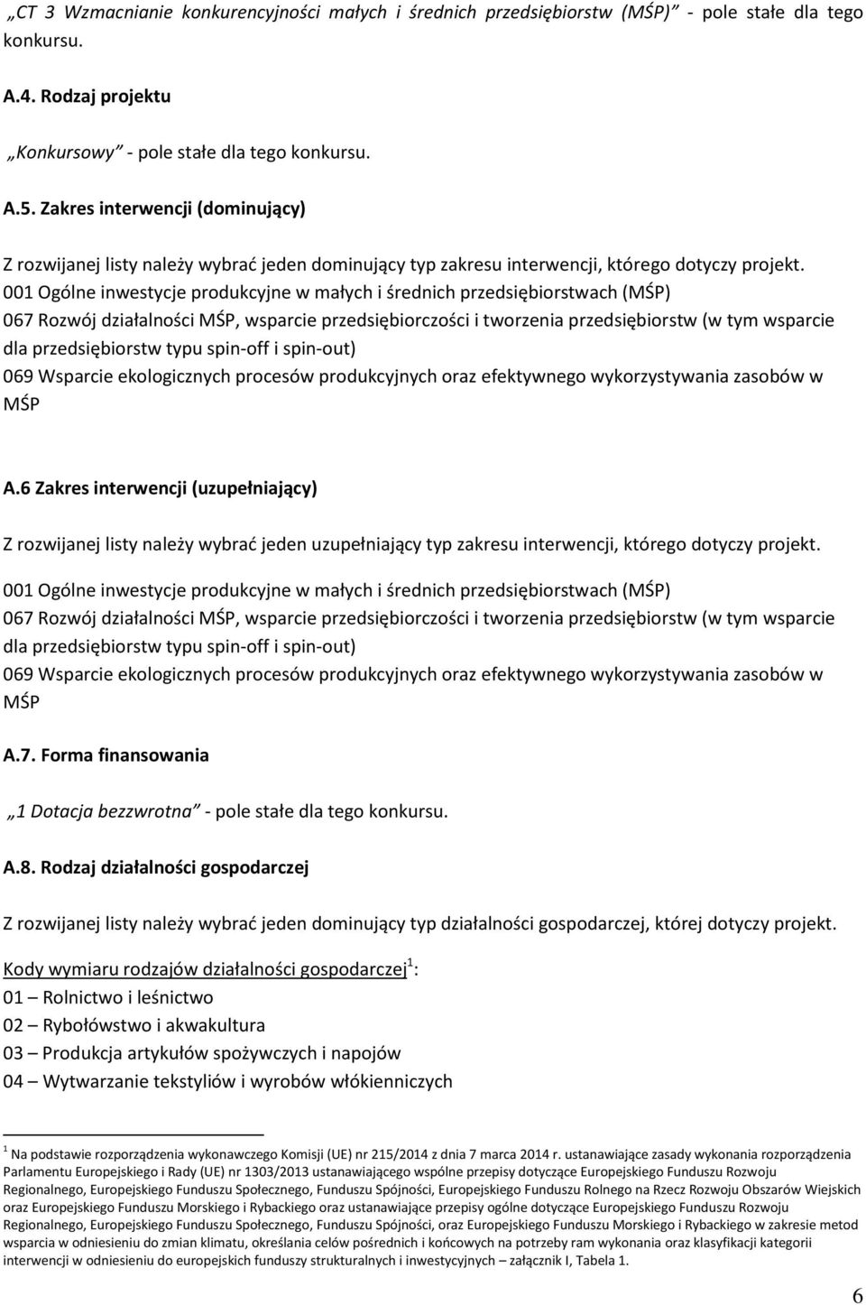 001 Ogólne inwestycje produkcyjne w małych i średnich przedsiębiorstwach (MŚP) 067 Rozwój działalności MŚP, wsparcie przedsiębiorczości i tworzenia przedsiębiorstw (w tym wsparcie dla przedsiębiorstw