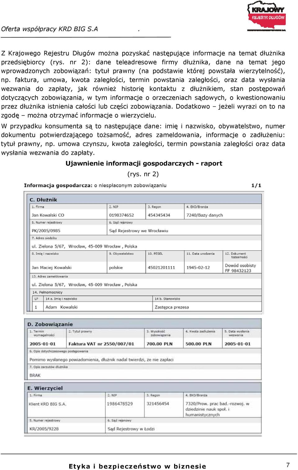faktura, umowa, kwota zaległości, termin powstania zaległości, oraz data wysłania wezwania do zapłaty, jak również historię kontaktu z dłużnikiem, stan postępowań dotyczących zobowiązania, w tym
