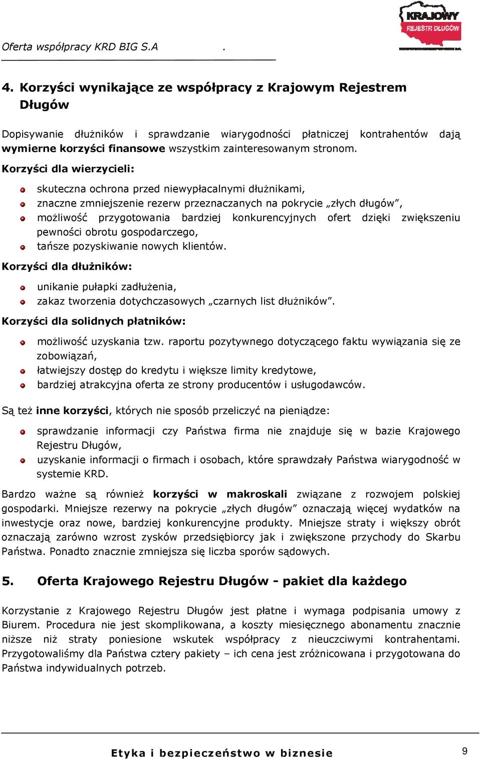 Korzyści dla wierzycieli: skuteczna ochrona przed niewypłacalnymi dłużnikami, znaczne zmniejszenie rezerw przeznaczanych na pokrycie złych długów, możliwość przygotowania bardziej konkurencyjnych